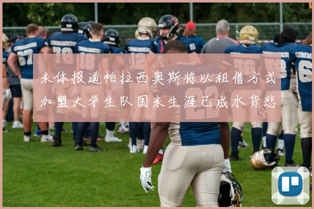 米体报道帕拉西奥斯将以租借方式加盟大学生队国米生涯已成水货悲剧